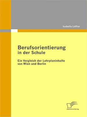 cover image of Berufsorientierung in der Schule--ein Vergleich der Lehrplaninhalte von Wien und Berlin